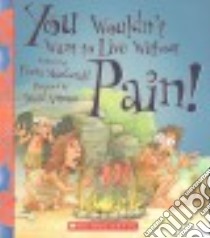 You Wouldn't Want to Live Without Pain! libro in lingua di MacDonald Fiona, Antram David (ILT)
