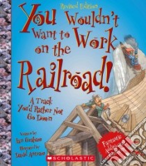 You Wouldn't Want to Work on the Railroad! libro in lingua di Graham Ian, Antram David (ILT)