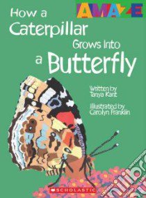 How a Caterpillar Grows Into a Butterfly libro in lingua di Kant Tanya, Franklin Carolyn (ILT)