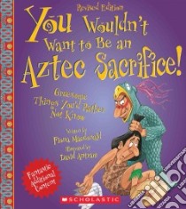 You Wouldn't Want to Be an Aztec Sacrifice libro in lingua di MacDonald Fiona, Antram David (ILT)