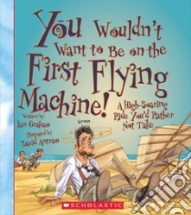 You Wouldn't Want to Be on the First Flying Machine! libro in lingua di Graham Ian, Antram David (ILT), Salariya David (CRT)