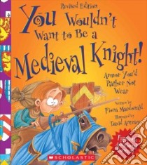 You Wouldn't Want to Be a Medieval Knight! libro in lingua di MacDonald Fiona, Antram David (ILT)
