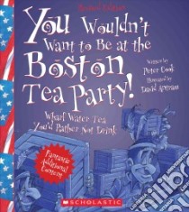 You Wouldn't Want to Be at the Boston Tea Party! libro in lingua di Cook Peter, Antram David (ILT)