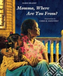 Momma, Where Are You From? libro in lingua di Bradby Marie, Soentpiet Chris K. (ILT)