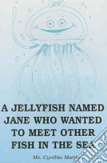 A Jellyfish Named Jane Who Wanted to Meet Other Fish in the Sea libro in lingua di Martin Cynthia