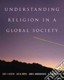Understanding Religion In A Global Society libro in lingua di Richter Kent E. (EDT), Rapple Eva Maria, Modschiedler John C., Peterson R. Dean