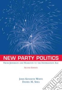 New Party Politics libro in lingua di White John Kenneth, Shea Daniel M.