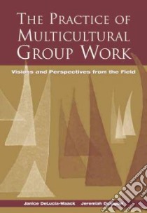 The Practice of Multicultural Group Work libro in lingua di Delucia-Waack Janice L., Donigian Jeremiah