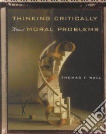 Thinking Critically About Moral Problems libro in lingua di Wall Thomas F.