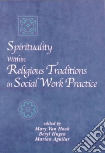 Spirituality Within Religious Traditions in Social Work Practice libro in lingua di Van Hook Mary (EDT), Hugen Beryl (EDT), Aguilar Marian Angela (EDT)