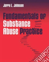 Fundamentals of Substance Abuse Practice libro in lingua di Johnson Jerry L.