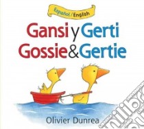 Gansi y Gerti / Gossie & Gertie libro in lingua di Dunrea Olivier, Calvo Carlos E. (TRN)
