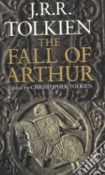 The Fall of Arthur libro in lingua di Tolkien J. R. R., Tolkien Christopher (EDT)