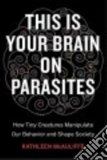 This Is Your Brain on Parasites libro in lingua di Mcauliffe Kathleen