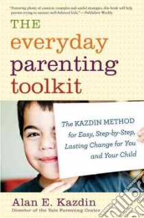 The Everyday Parenting Toolkit libro in lingua di Kazdin Alan E. Ph.D., Rotella Carlo