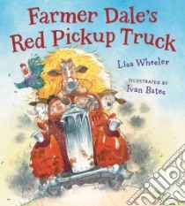 Farmer Dale's Red Pickup Truck libro in lingua di Wheeler Lisa, Bates Ivan (ILT)