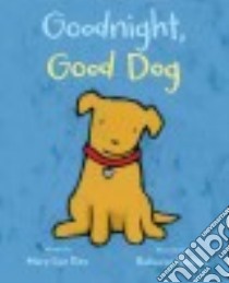 Goodnight, Good Dog libro in lingua di Ray Mary Lyn, Malone Rebecca (ILT)