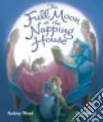 The Full Moon at the Napping House libro in lingua di Wood Audrey, Wood Don (ILT)