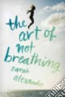 The Art of Not Breathing libro in lingua di Alexander Sarah