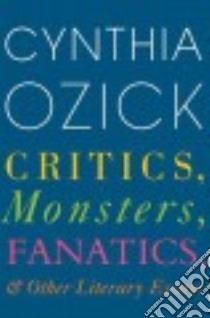 Critics, Monsters, Fanatics, and Other Literary Essays libro in lingua di Ozick Cynthia
