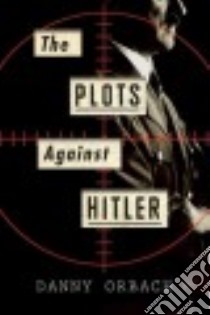 The Plots Against Hitler libro in lingua di Orbach Danny