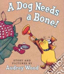 A Dog Needs a Bone libro in lingua di Wood Audrey