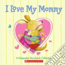 I Love My Mommy libro in lingua di MacCarone Grace, Sweet Melissa (ILT), McCourt Lisa, Moore Cyd (ILT), Bridwell Norman