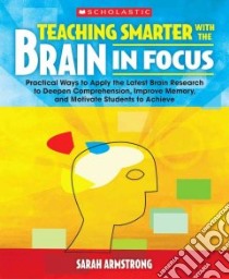 Teaching Smarter With the Brain in Focus libro in lingua di Armstrong Sarah
