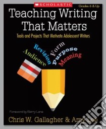 Teaching Writing That Matters libro in lingua di Gallagher Chris W., Lee Amy, Lane Barry (FRW)