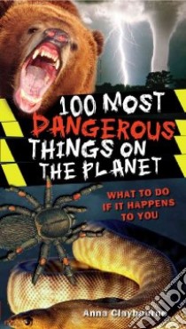 100 Most Dangerous Things on the Planet libro in lingua di Claybourne Anna