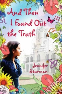 And Then I Found Out the Truth libro in lingua di Sturman Jennifer