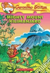 Mighty Mount Kilimanjaro libro in lingua di Stilton Geronimo, Ronchi Roberto (ILT), Bigolin Silvia (ILT)