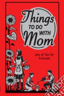 Things to Do With Mom libro in lingua di Maloney Alison, Donnelly Karen (ILT), Pilkington Sally (EDT)