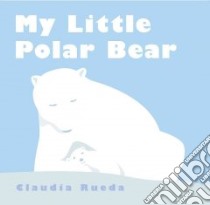 My Little Polar Bear libro in lingua di Rueda Claudia