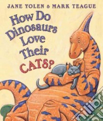 How Do Dinosaurs Love Their Cats? libro in lingua di Yolen Jane, Teague Mark (ILT)
