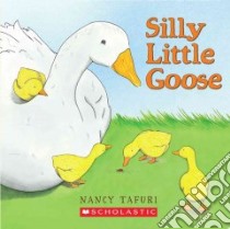 Silly Little Goose libro in lingua di Tafuri Nancy, Martino Jenn (CON)