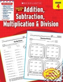 Success With Addition, Subtraction, Multiplication & Division libro in lingua di Scholastic Inc. (COR)