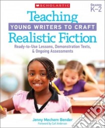 Teaching Young Writers to Craft Realistic Fiction libro in lingua di Bender Jenny Mechem, Anderson Carl (FRW)