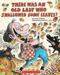 There Was an Old Lady Who Swallowed Some Leaves! libro in lingua di Colandro Lucille, Lee Jared D. (ILT)