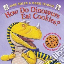 How Do Dinosaurs Eat Cookies? libro in lingua di Yolen Jane, Teague Mark (ILT)