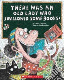There Was an Old Lady Who Swallowed Some Books! libro in lingua di Colandro Lucille, Lee Jared D. (ILT)
