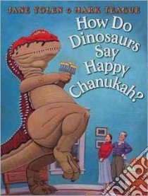 How Do Dinosaurs Say Happy Chanukah? libro in lingua di Yolen Jane, Teague Mark (ILT)