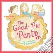 The Good-Pie Party libro in lingua di Scanlon Liz Garton, Denton Kady MacDonald (ILT)