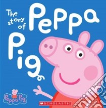 The Story of Peppa Pig libro in lingua di Scholastic Inc. (COR)