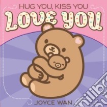 Hug You, Kiss You, Love You libro in lingua di Wan Joyce
