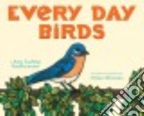 Every Day Birds libro in lingua di Vanderwater Amy Ludwig, Metrano Dylan (ILT)