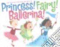 Princess! Fairy! Ballerina! libro in lingua di Murguia Bethanie Deeney