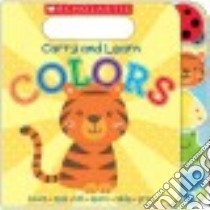 Carry and Learn Colors libro in lingua di Scholastic Inc. (COR), Ward Sarah (ILT)
