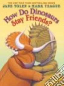 How Do Dinosaurs Stay Friends? libro in lingua di Yolen Jane, Teague Mark (ILT)