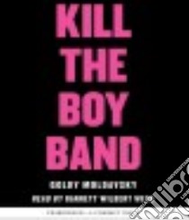 Kill the Boy Band (CD Audiobook) libro in lingua di Moldavsky Goldy, Weed Barrett Wilbert (NRT)